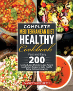 Complete Mediterranean Diet Healthy Cookbook: Fast and Easy 200 Low Carb, Low Cholesterol, Low Fat and Low Sodium Recipes to Make Healthy Eating Delicious Every Day