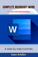 Complete Microsoft Word Guide for Beginners: A step by step tutorials