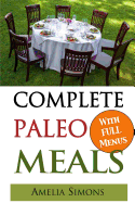 Complete Paleo Meals: A Paleo Cookbook Featuring Paleo Comfort Foods - Recipes for an Appetizer, Entree, Side Dishes, and Dessert in Every Meal (Large Print Edition)