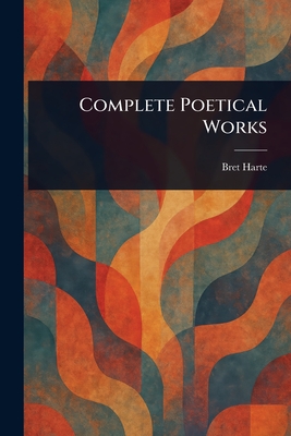 Complete Poetical Works - Harte, Bret