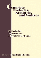 Complete Preludes, Nocturnes and Waltzes: 26 Preludes, 21 Nocturnes, 19 Waltzes for Piano