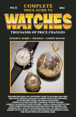 Complete Price Guide to Watches 2012 - Gilbert, Richard E, and Engle, Tom, and Shugart, Cooksey (Creator)