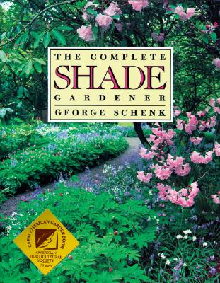 Complete Shade Gardener - Schenk, George, and American Horticultural Society