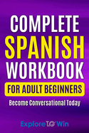 Complete Spanish Workbook For Adult Beginners: Essential Spanish Words And Phrases You Must Know