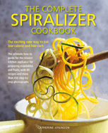 Complete Spiralizer Cookbook: The new way to low-calorie and low-carb eating: how-to techniques and 80 deliciously healthy recipes