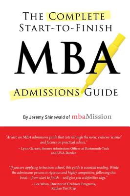 Complete Start-To-Finish MBA Admissions Guide - Shinewald, Jeremy