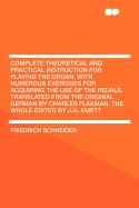 Complete Theoretical and Practical Instruction for Playing the Organ, with Numerous Exercises for Acquiring the Use of the Pedals. Translated from the