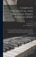 Complete Theoretical and Practical Piano Forte School: From the First Rudiments of Playing to the Highest and Most Refined State of Cultivation With the Requisite Numerous Examples Newly and Expressly Composed for the Occasion, Opera 500; v. 1