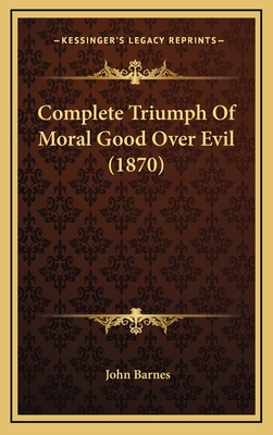 Complete Triumph of Moral Good Over Evil (1870) - Barnes, John