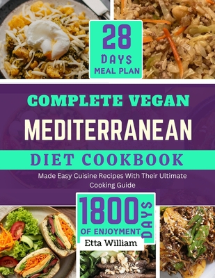 Complete Vegan MEDITERRANEAN Diet Cookbook: 50 Made Easy Cuisine Recipes with Their Ultimate Cooking Guide and 28-Day Meal Plan - William, Etta