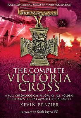 Complete Victoria Cross: A Full Chronological Record of All Holders of Britain's Highest Award for Gallantry - Brazier, Kevin