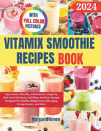 Complete Vitamix Smoothie Recipes Book: Rejuvenate, Detoxify, and Embrace Longevity With Over 100 Quick, Delicious, And Fast Recipes Designed For Healthy Weight Loss, Anti-aging, Energy Boosts, and More