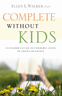Complete Without Kids: An Insider's Guide to Childfree Living by Choice or Chance