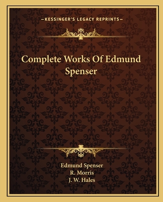 Complete Works Of Edmund Spenser - Spenser, Edmund, Professor, and Morris, R (Editor), and Hales, J W