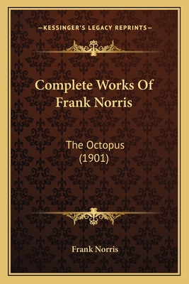 Complete Works Of Frank Norris: The Octopus (1901) - Norris, Frank