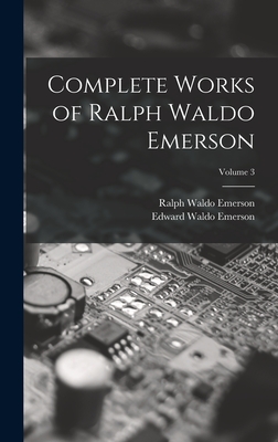 Complete Works of Ralph Waldo Emerson; Volume 3 - Emerson, Ralph Waldo, and Emerson, Edward Waldo