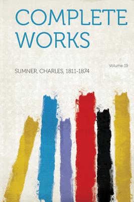 Complete Works Volume 19 - 1811-1874, Sumner Charles