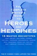 Complete Writer's Guide to Heroes and Heroines: Sixteen Master Archetypes - Cowden, Tami D, and Lafever, Carolyn, and Viders, Sue