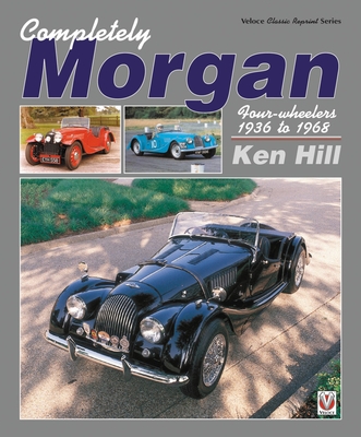 Completely Morgan: 4-Wheelers 1936-68 - Hill, Ken