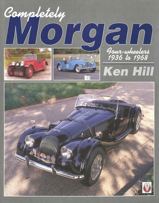 Completely Morgan: 4-Wheelers 1936-68 - Hill, Ken