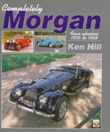 Completely Morgan: Four-Wheelers 1936-1968 - Hill, Ken