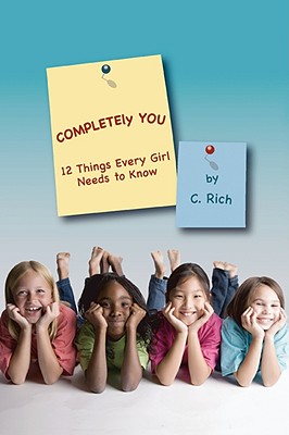 Completely You: 12 Things Every Girl Needs to Know - Rich, C, and Richardson, Carla R