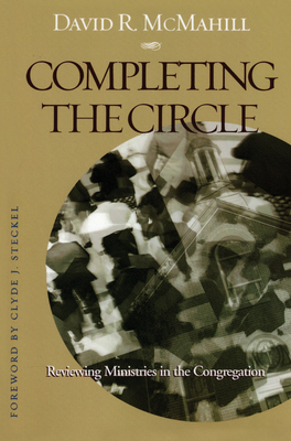 Completing the Circle: Reviewing Ministries in the Congregation - McMahill, David R