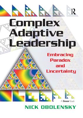 Complex Adaptive Leadership: Embracing Paradox and Uncertainty - Obolensky, Nick