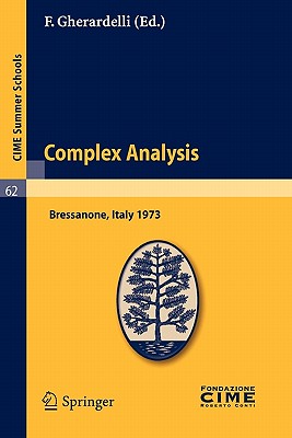 Complex Analysis: Lectures Given at a Summer School of the Centro Internazionale Matematico Estivo (C.I.M.E.) Held in Bressanone (Bolzano), Italy, June 3-12, 1973 - Gherardelli, F (Editor)