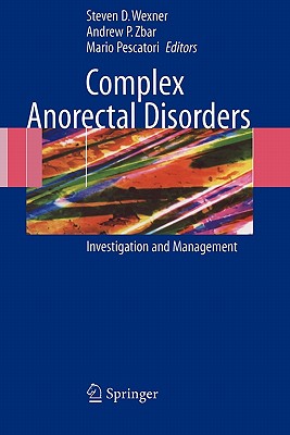 Complex Anorectal Disorders: Investigation and Management - Wexner, Steven D. (Editor), and Zbar, Andrew P. (Editor), and Pescatori, Mario (Editor)