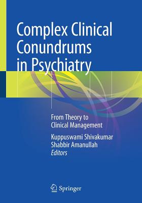 Complex Clinical Conundrums in Psychiatry: From Theory to Clinical Management - Shivakumar, Kuppuswami (Editor), and Amanullah, Shabbir (Editor)