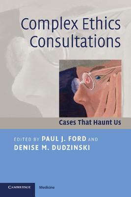 Complex Ethics Consultations - Ford, Paul J (Editor), and Dudzinski, Denise M (Editor)