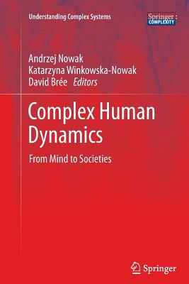 Complex Human Dynamics: From Mind to Societies - Nowak, Andrzej, PhD (Editor), and Winkowska-Nowak, Katarzyna (Editor), and Bre, David (Editor)
