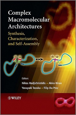Complex Macromolecular Architectures: Synthesis, Characterization, and Self-Assembly - Hadjichristidis, Nikos (Editor), and Hirao, Akira (Editor), and Tezuka, Yasuyuki (Editor)