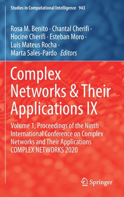 Complex Networks & Their Applications IX: Volume 1, Proceedings of the Ninth International Conference on Complex Networks and Their Applications Complex Networks 2020 - Benito, Rosa M (Editor), and Cherifi, Chantal (Editor), and Cherifi, Hocine (Editor)