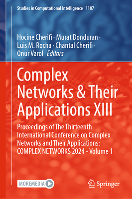 Complex Networks & Their Applications XIII: Proceedings of The Thirteenth International Conference on Complex Networks and Their Applications: COMPLEX NETWORKS 2024 - Volume 1 - Cherifi, Hocine (Editor), and Donduran, Murat (Editor), and Rocha, Luis M. (Editor)