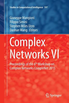 Complex Networks VI: Proceedings of the 6th Workshop on Complex Networks Complenet 2015 - Mangioni, Giuseppe (Editor), and Simini, Filippo (Editor), and Uzzo, Stephen Miles (Editor)