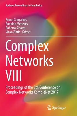 Complex Networks VIII: Proceedings of the 8th Conference on Complex Networks Complenet 2017 - Gonalves, Bruno (Editor), and Menezes, Ronaldo (Editor), and Sinatra, Roberta (Editor)