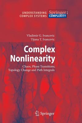 Complex Nonlinearity: Chaos, Phase Transitions, Topology Change and Path Integrals - Ivancevic, Vladimir G, and Ivancevic, Tijana T
