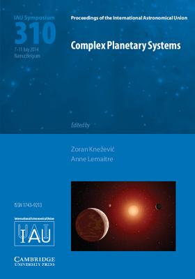 Complex Planetary Systems (IAU S310) - Knezevic, Zoran (Editor), and Lematre, Anne (Editor)