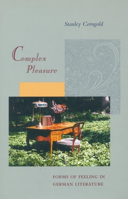 Complex Pleasure: Forms of Feeling in German Literature - Corngold, Stanley, Professor