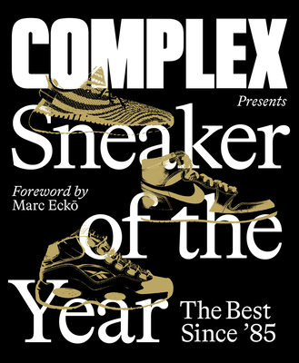 Complex Presents: Sneaker of the Year: The Best Since '85 - Complex Media Inc, and Ecko, Marc (Foreword by), and La Puma, Joe (Contributions by)
