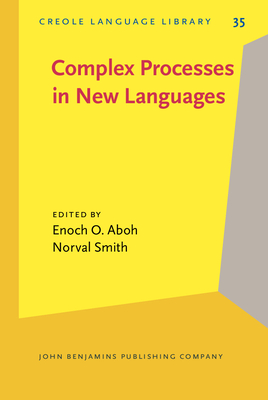 Complex Processes in New Languages - Aboh, Enoch O (Editor), and Smith, Norval (Editor)