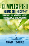 Complex PTSD, Trauma and Recovery: Strategies for Managing Anxiety, Depression, Stress, and Panic