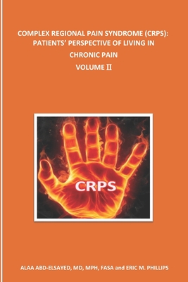 Complex Regional Pain Syndrome (Crps): PATIENTS' PERSPECTIVE OF LIVING IN CHRONIC PAIN: Volume II - Abd-Elsayed, Alaa, and Phillips, Eric