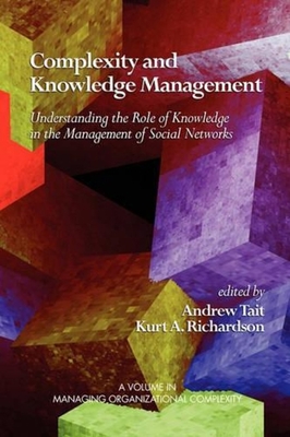 Complexity and Knowledge Management Understanding the Role of Knowledge in the Management of Social Networks - Tait, Andrew (Editor)