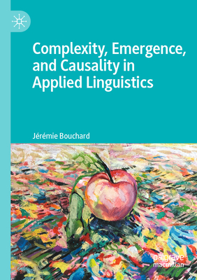 Complexity, Emergence, and Causality in Applied Linguistics - Bouchard, Jrmie