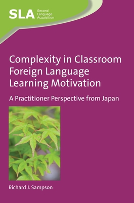 Complexity in Classroom Foreign Language Learning Motivation: A Practitioner Perspective from Japan - Sampson, Richard J