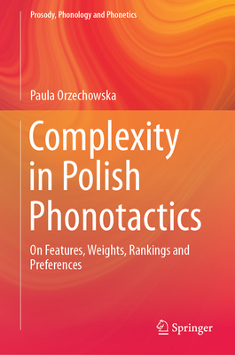Complexity in Polish Phonotactics: On Features, Weights, Rankings and Preferences - Orzechowska, Paula