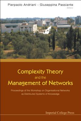 Complexity Theory and the Management of Networks: Proceedings of the Workshop on Organisational Networks as Distributed Systems of Knowledge - Andriani, Pierpaolo (Editor), and Passiante, Giuseppina (Editor)